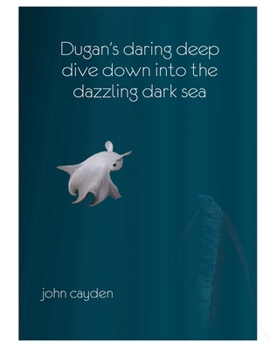 Paperback Dugan's Daring Deep Dive: Down Into the Dazzling Dark Sea Book