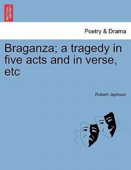 Paperback Braganza; A Tragedy in Five Acts and in Verse, Etc Book