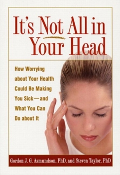Paperback It's Not All in Your Head: How Worrying about Your Health Could Be Making You Sick--And What You Can Do about It Book