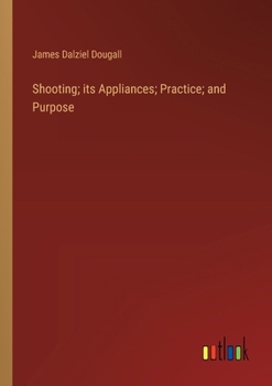 Paperback Shooting; its Appliances; Practice; and Purpose Book