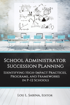 Paperback School Administrator Succession Planning: Identifying High-Impact Practices, Programs, and Frameworks in P-12 Schools Book