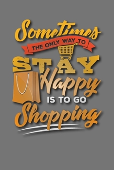 Paperback Sometimes the Only Way to Stay Happy is to go Shopping: Simple Dot Grid Journal Book
