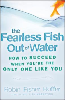 Hardcover The Fearless Fish Out of Water: How to Succeed When You're the Only One Like You Book