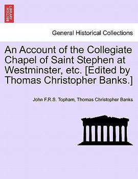 Paperback An Account of the Collegiate Chapel of Saint Stephen at Westminster, Etc. [Edited by Thomas Christopher Banks.] Book