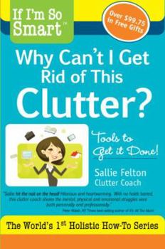 Paperback If I'm So Smart, Why Can't I Get Rid of This Clutter?: Tools to Get it Done! Book