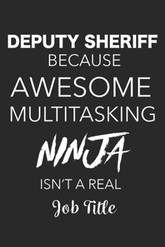 Paperback Deputy Sheriff Because Awesome Multitasking Ninja Isn't A Real Job Title: Blank Lined Journal For Deputy Sheriffs Book