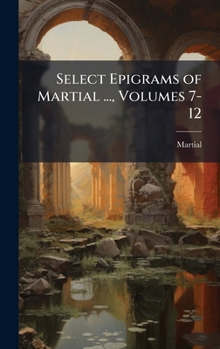Hardcover Select Epigrams of Martial ..., Volumes 7-12 Book