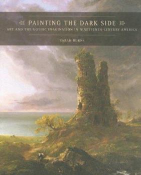 Paperback Painting the Dark Side: Art and the Gothic Imagination in Nineteenth-Century America Book