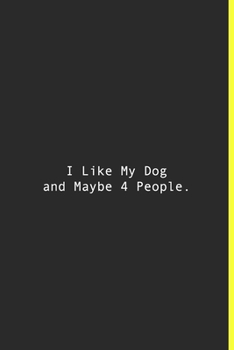 I Like My Dog and Maybe 4 People.: Lined notebook | 120 Pages | 6'' x 9''