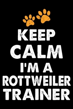 Keep Calm I'm A Rottweiler Trainer: Funny Rottweiler Training Log Book gifts. Best Dog Training Log Book gifts For Dog Lovers who loves Rottweiler. ... Training Log Book Gifts is the perfect gifts.