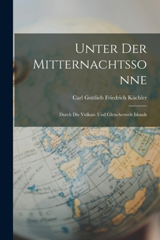 Paperback Unter Der Mitternachtssonne: Durch Die Vulkan- Und Gletscherwelt Islands [German] Book