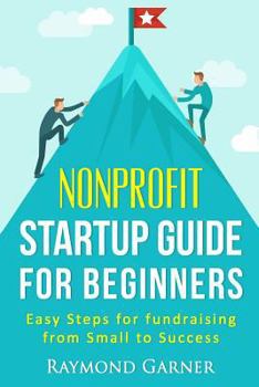 Paperback Nonprofit Startup Guide for Beginners: Easy Steps for Fundraising from Small to Success Book