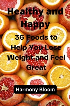 Paperback Healthy and Happy: 36 Foods to Help You Lose Weight and Feel Great Book