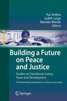 Hardcover Building a Future on Peace and Justice: Studies on Transitional Justice, Peace and Development the Nuremberg Declaration on Peace and Justice Book