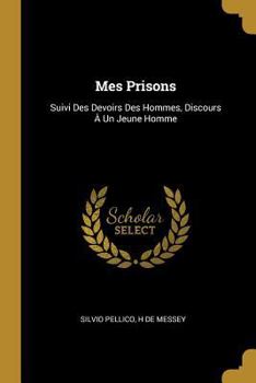 Paperback Mes Prisons: Suivi Des Devoirs Des Hommes, Discours À Un Jeune Homme [French] Book