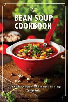 Paperback Bean Soup Cookbook: Quick Guide to Making Hearty and Protein Pack Soups Book