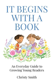 Paperback It Begins with a Book: An Everyday Guide to Growing Young Readers Book