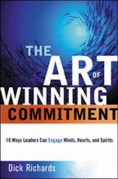 Hardcover The Art of Winning Commitment: 10 Ways Leaders Can Engage Minds, Hearts, and Spirits Book