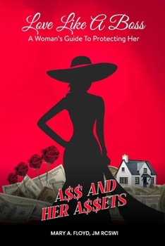 Love Like A Boss: A Woman’s Guide To Protecting Her A$$ And Her A$$ets