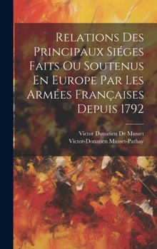 Hardcover Relations Des Principaux Siéges Faits Ou Soutenus En Europe Par Les Armées Françaises Depuis 1792 [French] Book