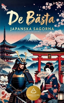 De Bästa Japanska Sagorna: Klassiska japanska sagor och legender med samurajer, yokai, andar, rävar och magiska berättelser från det gamla Japan (Swedish Edition)