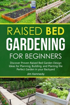 Paperback Raised Bed Gardening for Beginners: Discover Proven Raised Bed Gardeb Design Ideas for Planning, Building, and Planting the Perfect Garden in the Back Book