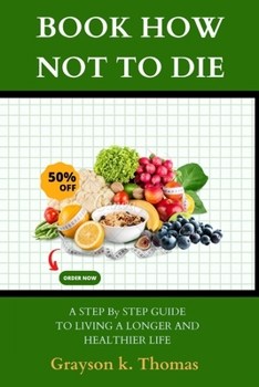 BOOK HOW NOT TO DIE: A Step-by-Step Guide to Living a Longer, Healthier Life