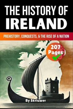 The History of Ireland: Prehistory, Conquests, and the Rise of a Nation