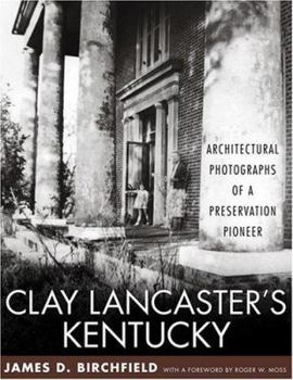 Hardcover Clay Lancaster's Kentucky: Architectural Photographs of a Preservation Pioneer Book