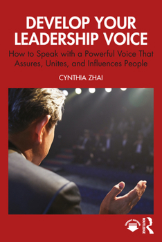 Develop Your Leadership Voice: How to Speak with a Powerful Voice that Assures, Unites and Influences People