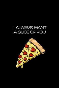 I Always Want A Slice Of You: Fun Create Your Own Date Night Gift Vouchers, 40 Blank Coupons | Perfect For Valentine's Day | Couples DIY Coupon Gift ... Idea For Birthdays, Christmas, All Year Round