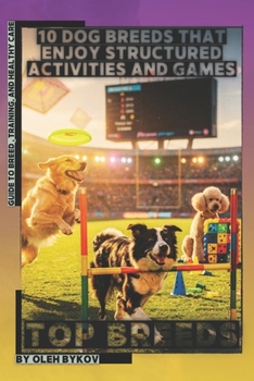 Paperback 10 Dog Breeds That Enjoy Structured Activities and Games: Top Breeds, Ranked and Explained for Everyday Life Book