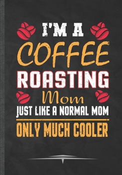 Paperback I'm a Coffee Roasting Mom Just Like a Normal Mom Only Much Cooler: Funny Lined Notebook Journal Diary For Coffee Lover Caffeine Addict, Coffee Obsesse Book