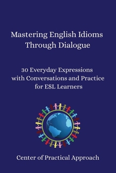 Paperback Mastering English Idioms Through Dialogue: 30 Everyday Expressions with Conversations and Practice for ESL Learners Book