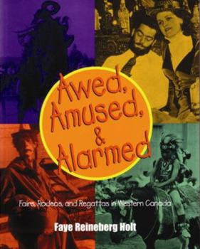 Paperback Awed, Amused, and Alarmed: Fairs, Rodeos, and Regattas in Western Canada Book