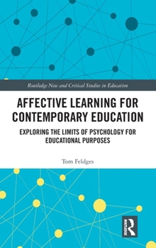 Affective Learning for Contemporary Education: Exploring the Limits of Psychology for Educational Purposes (Routledge New and Critical Studies in Education)