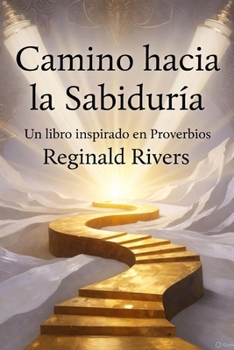 Camino hacia la Sabiduría: Un libro inspirado en Proverbios (Spanish Edition)
