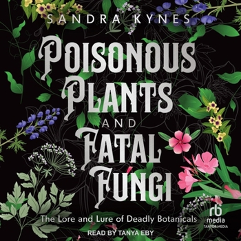 Poisonous Plants and Fatal Fungi: The Lore and Lure of Deadly Plants