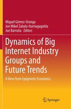 Paperback Dynamics of Big Internet Industry Groups and Future Trends: A View from Epigenetic Economics Book