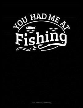 Paperback You Had Me At Fishing: 6 Columns Columnar Pad Book