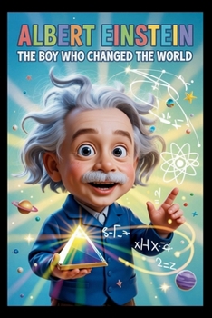 Paperback Albert Einstein The Boy Who Changed The World: The Curious Mind That Transformed Science - Fun Facts, Easy Experiments, and Life Lessons for Young Rea Book