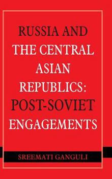 Hardcover Russia and the Central Asian Republics: Post-Soviet Engagements Book