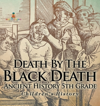 Hardcover Death By The Black Death - Ancient History 5th Grade Children's History Book