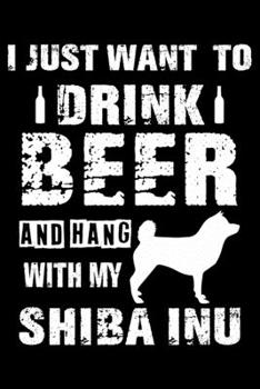 Paperback I Just Want To Drink Beer And Hang With My Shiba Inu: Cute Shiba Inu Lined journal Notebook, Great Accessories & Gift Idea for Shiba Inu Owner & Lover Book