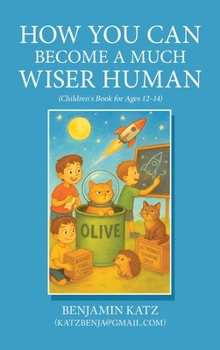 How Can You Become a Much Wiser Human: (Children`s Book for Ages 12–14)