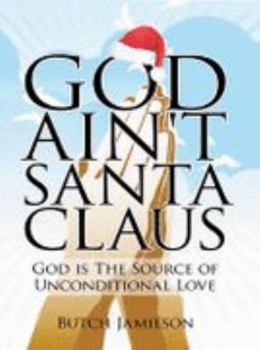 Paperback God Ain't Santa Claus: God Is the Source of Unconditional Love Book