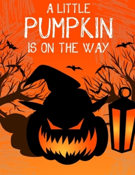 A Little Pumpkin Is On The Way: Halloween Party Guestbook Supply Essential,8.5 x 11 Sized, 100 Pages - Ideal for Halloween Costume Party