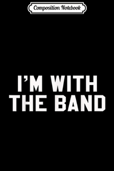 Paperback Composition Notebook: I'm With The Band Funny Sarcastic Music Lovers Journal/Notebook Blank Lined Ruled 6x9 100 Pages Book