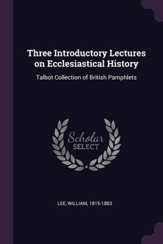 Paperback Three Introductory Lectures on Ecclesiastical History: Talbot Collection of British Pamphlets Book