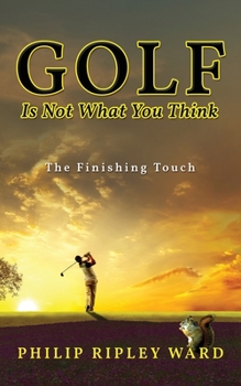 Paperback Golf Is Not What You Think: The Finishing Touch Book